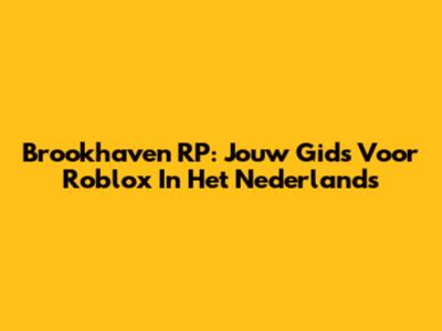 Brookhaven RP: Jouw Gids Voor Roblox In Het Nederlands