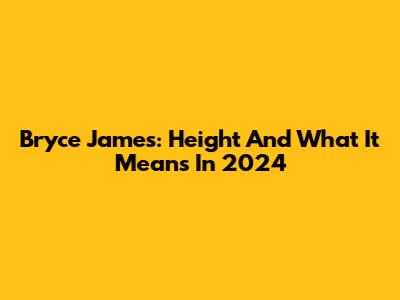 Bryce James: Height And What It Means In 2024