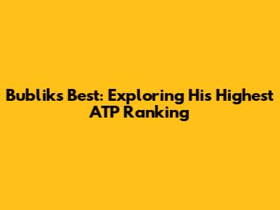 Bublik's Best: Exploring His Highest ATP Ranking