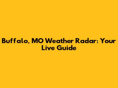 Buffalo, MO Weather Radar: Your Live Guide