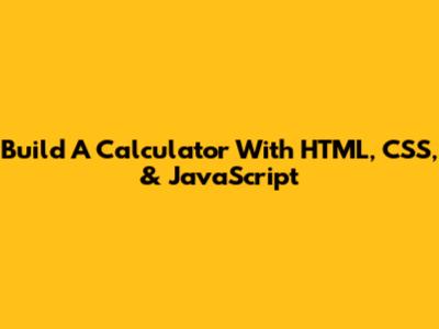 Build A Calculator With HTML, CSS, & JavaScript