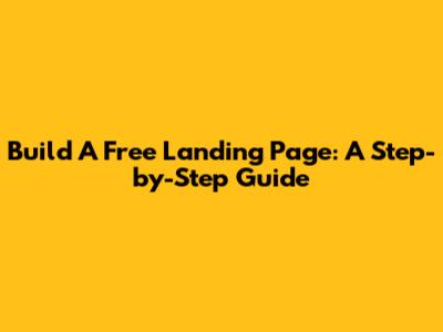 Build A Free Landing Page: A Step-by-Step Guide