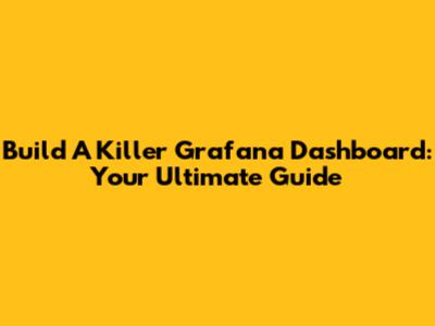 Build A Killer Grafana Dashboard: Your Ultimate Guide