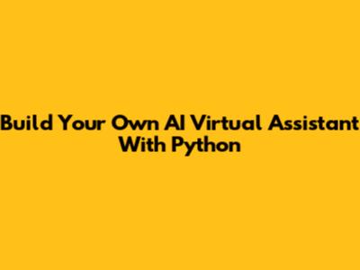 Build Your Own AI Virtual Assistant With Python