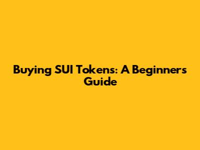 Buying SUI Tokens: A Beginner's Guide