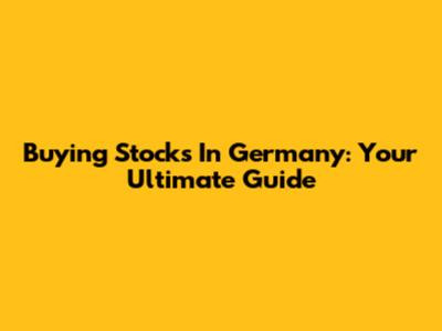 Buying Stocks In Germany: Your Ultimate Guide