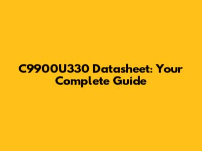 C9900U330 Datasheet: Your Complete Guide