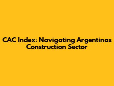 CAC Index: Navigating Argentina's Construction Sector