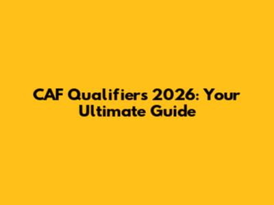 CAF Qualifiers 2026: Your Ultimate Guide