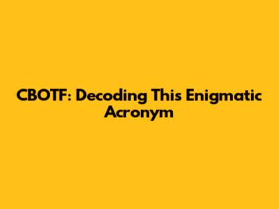 CBOTF: Decoding This Enigmatic Acronym