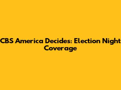 CBS America Decides: Election Night Coverage
