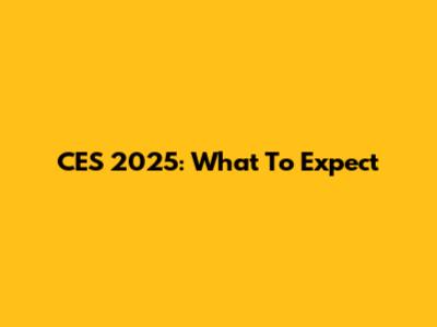 CES 2025: What To Expect
