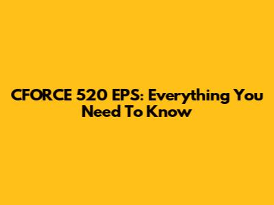 CFORCE 520 EPS: Everything You Need To Know