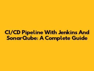 CI/CD Pipeline With Jenkins And SonarQube: A Complete Guide