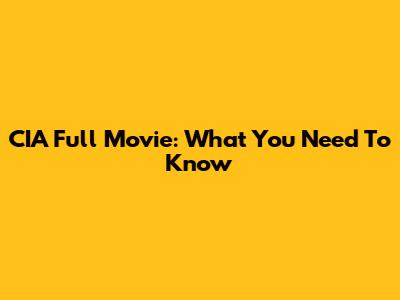 CIA Full Movie: What You Need To Know