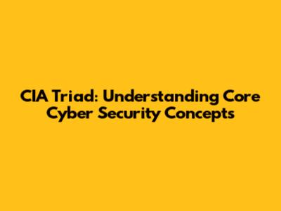 CIA Triad: Understanding Core Cyber Security Concepts