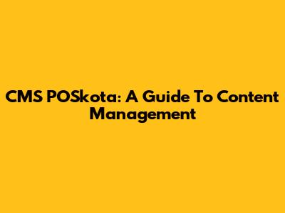 CMS POSkota: A Guide To Content Management