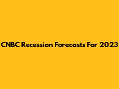 CNBC Recession Forecasts For 2023