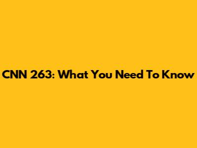 CNN 263: What You Need To Know