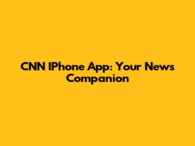 CNN IPhone App: Your News Companion