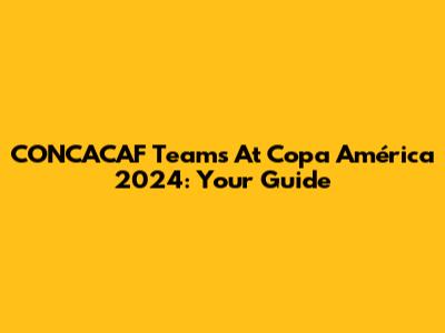 CONCACAF Teams At Copa América 2024: Your Guide