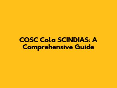 COSC Cola SCINDIAS: A Comprehensive Guide