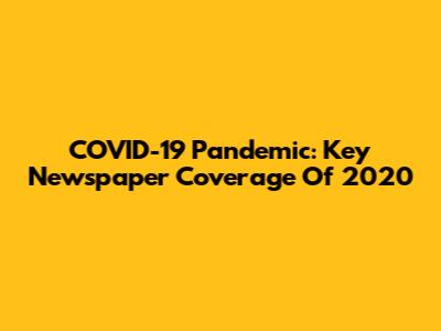 COVID-19 Pandemic: Key Newspaper Coverage Of 2020