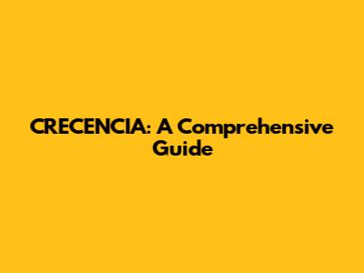 CRECENCIA: A Comprehensive Guide