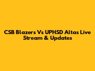 CSB Blazers Vs UPHSD Altas Live Stream & Updates