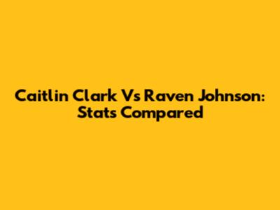 Caitlin Clark Vs Raven Johnson: Stats Compared