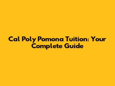 Cal Poly Pomona Tuition: Your Complete Guide