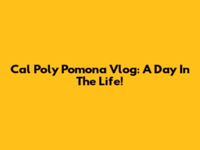 Cal Poly Pomona Vlog: A Day In The Life!