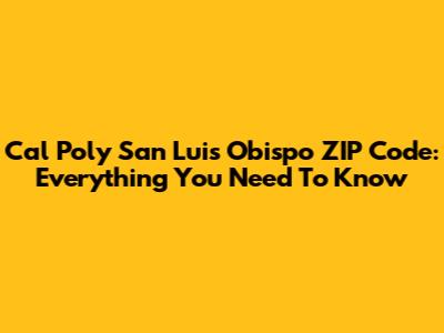 Cal Poly San Luis Obispo ZIP Code: Everything You Need To Know