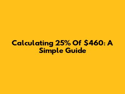 Calculating 25% Of $460: A Simple Guide