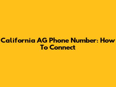 California AG Phone Number: How To Connect