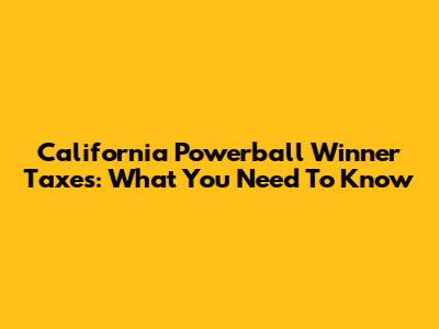 California Powerball Winner Taxes: What You Need To Know