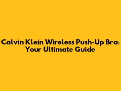 Calvin Klein Wireless Push-Up Bra: Your Ultimate Guide