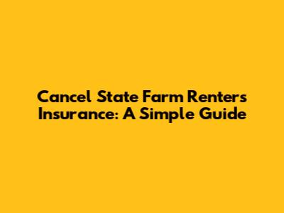Cancel State Farm Renters Insurance: A Simple Guide