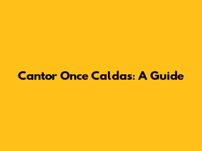 Cantor Once Caldas: A Guide