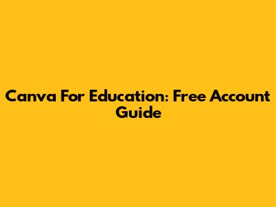 Canva For Education: Free Account Guide