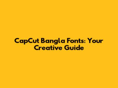 CapCut Bangla Fonts: Your Creative Guide