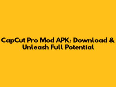 CapCut Pro Mod APK: Download & Unleash Full Potential