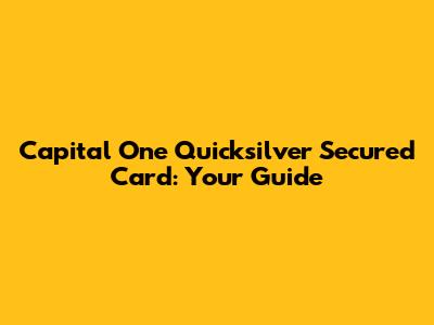 Capital One Quicksilver Secured Card: Your Guide