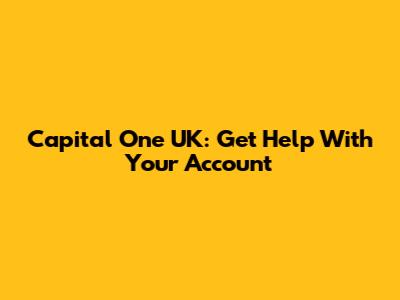 Capital One UK: Get Help With Your Account