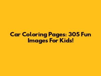 Car Coloring Pages: 305 Fun Images For Kids!