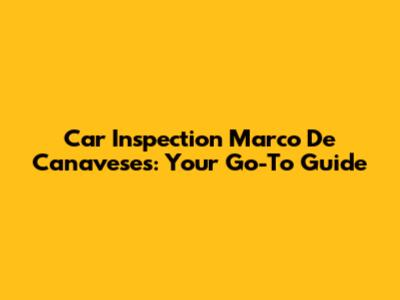 Car Inspection Marco De Canaveses: Your Go-To Guide