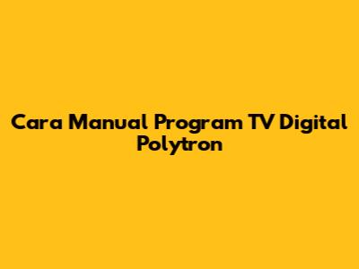Cara Manual Program TV Digital Polytron