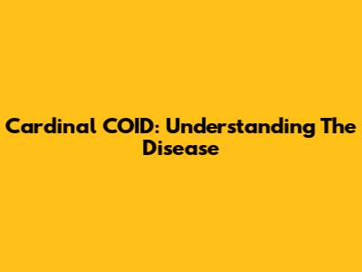 Cardinal COID: Understanding The Disease