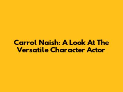 Carrol Naish: A Look At The Versatile Character Actor