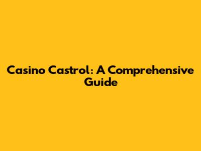 Casino Castrol: A Comprehensive Guide